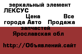 зеркальный элемент ЛЕКСУС 300 330 350 400 RX 2003-2008  › Цена ­ 3 000 - Все города Авто » Продажа запчастей   . Ярославская обл.